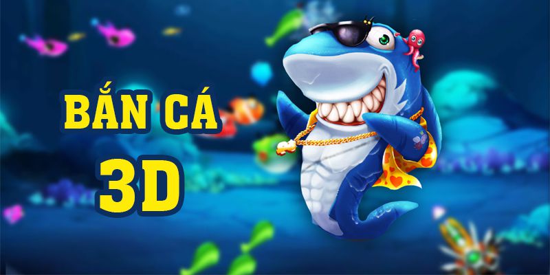 Game bắn cá 3D - Trò chơi cập nhật phong phú nhiều loài cá nhất 